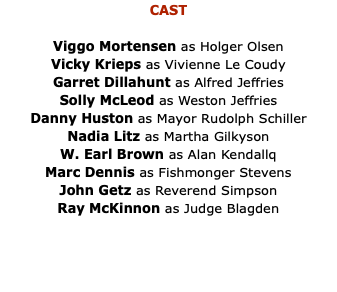 CAST Viggo Mortensen as Holger Olsen Vicky Krieps as Vivienne Le Coudy Garret Dillahunt as Alfred Jeffries Solly McLeod as Weston Jeffries Danny Huston as Mayor Rudolph Schiller Nadia Litz as Martha Gilkyson W. Earl Brown as Alan Kendallq Marc Dennis as Fishmonger Stevens John Getz as Reverend Simpson Ray McKinnon as Judge Blagden 